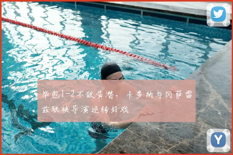 毕包1-2不敌黄潜，卡多纳与冈萨雷兹联袂导演逆转好戏